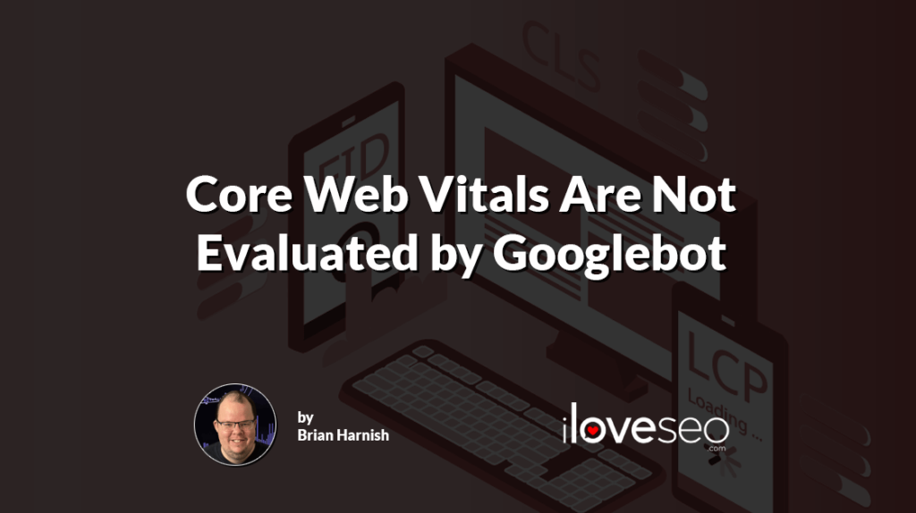 Core Web Vitals Are Not Evaluated by Googlebot