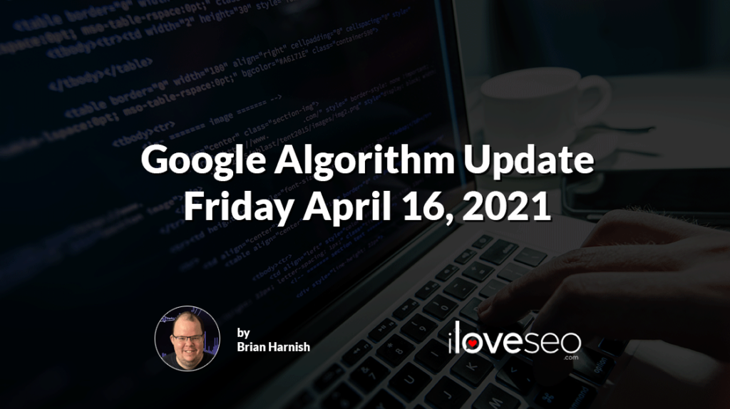 Google Algorithm Update Friday April 16, 2021