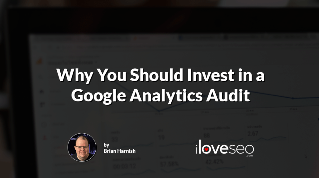 Why You Should Invest in a Google Analytics Audit