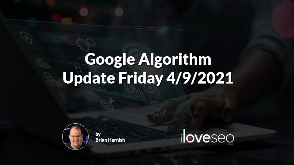 Google Algorithm Update Friday 4-9-2021