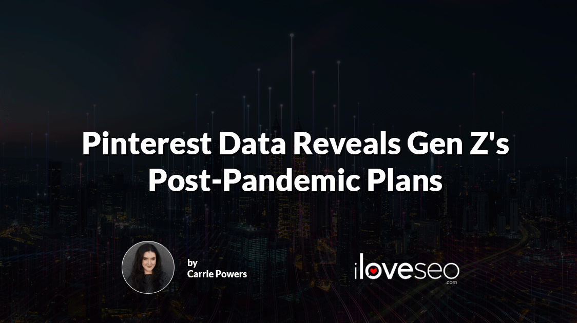 Pinterest Data Reveals Gen Z's Post-Pandemic Plans