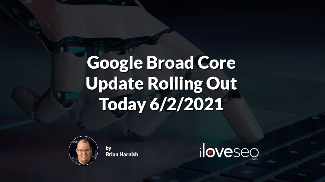 Google Broad Core Update Rolling Out Today 6-2-2021