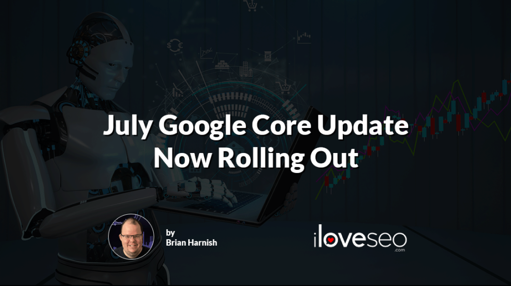 July Google Core Update Now Rolling Out
