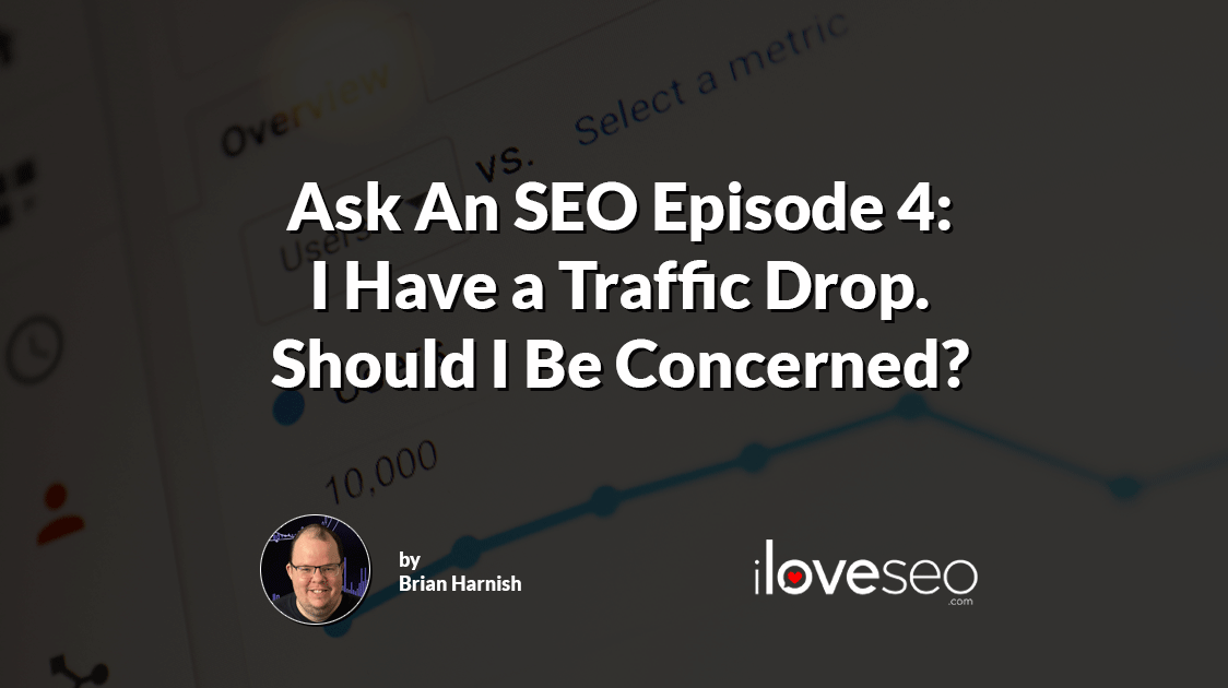 Ask an SEO Episode 4: I Have a Traffic Drop. Should I Be Concerned?