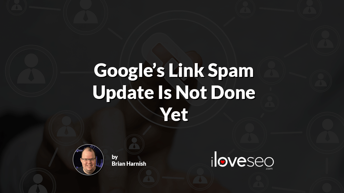 Google's Link Spam Update Is Not Done Yet
