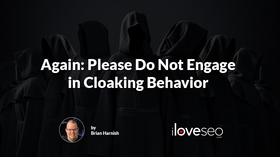 Again: Please Do Not Engage in Cloaking Behavior