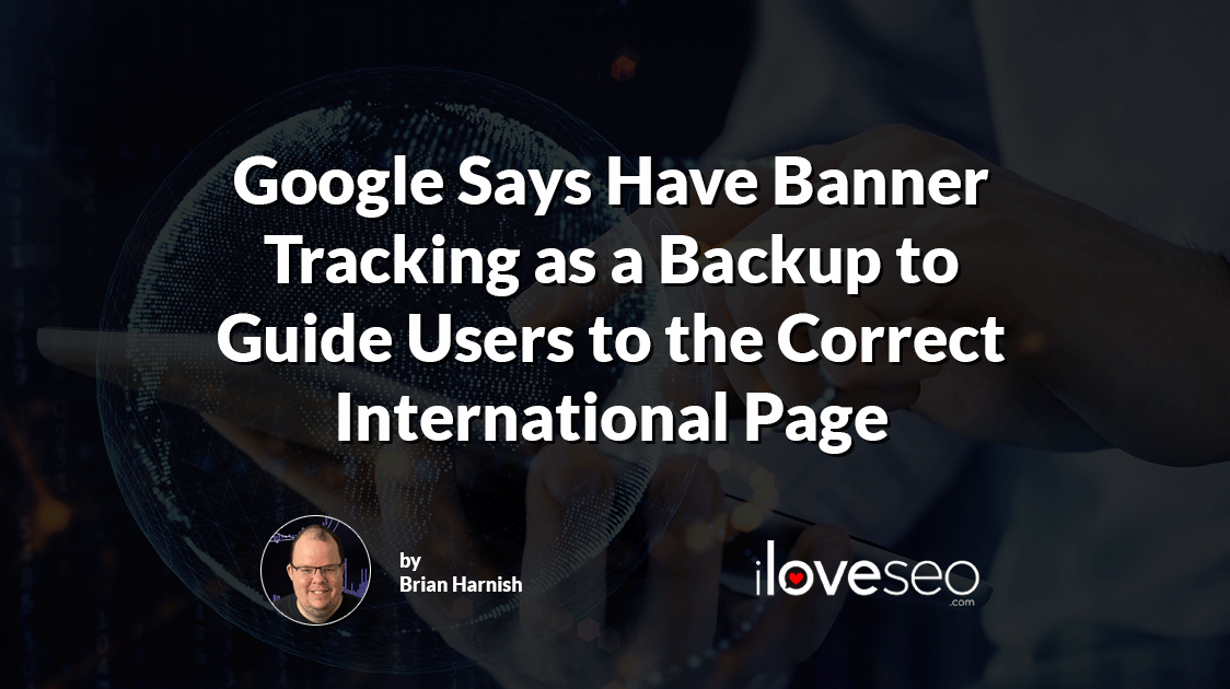 Google Says Have Banner Tracking as a Backup to Guide Users to the Correct International Page