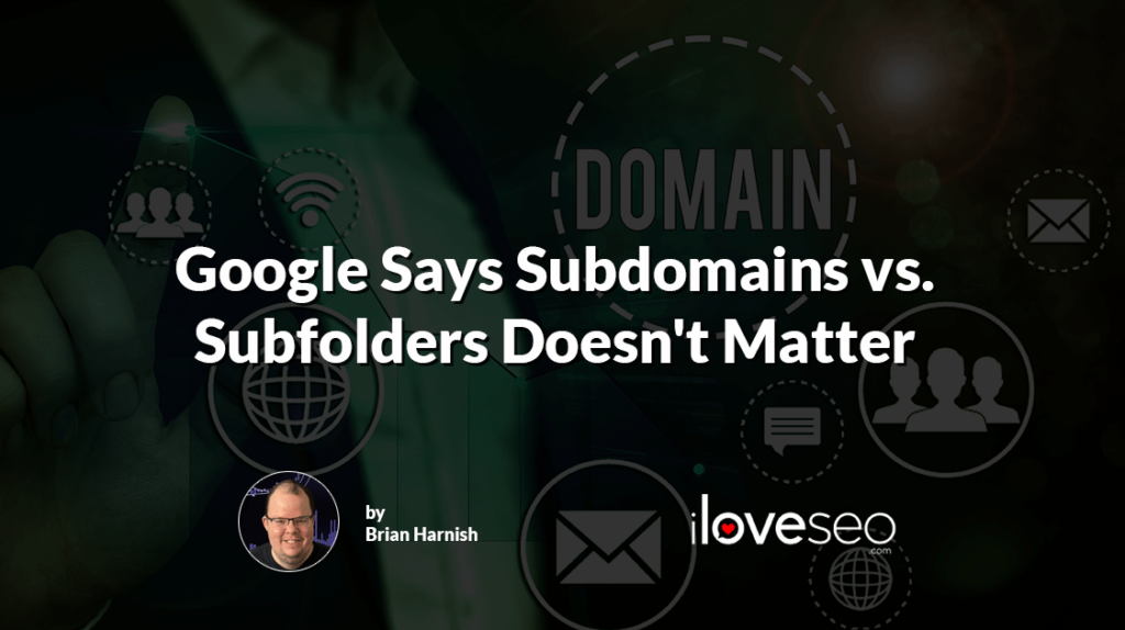 Google Says Subdomains vs. Subfolders Doesn't Matter
