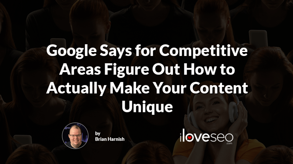 Google Says for Competitive Areas Figure Out How to Actually Make Your Content Unique