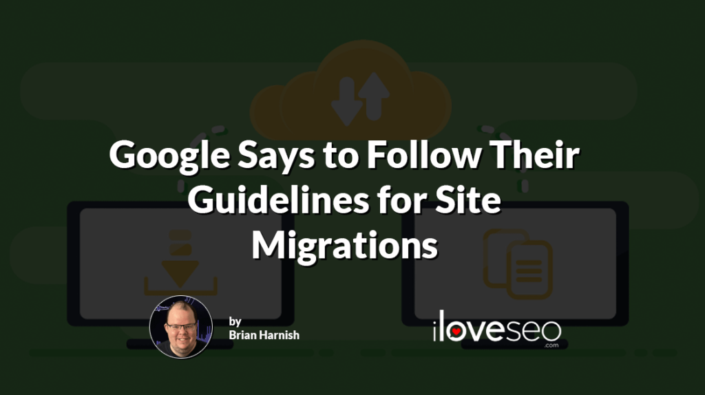 Google Says to Follow Their Guidelines for Site Migrations