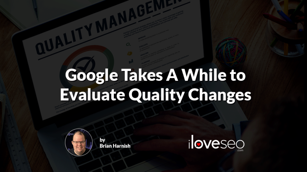 Google Takes a While to Evaluate Quality Changes