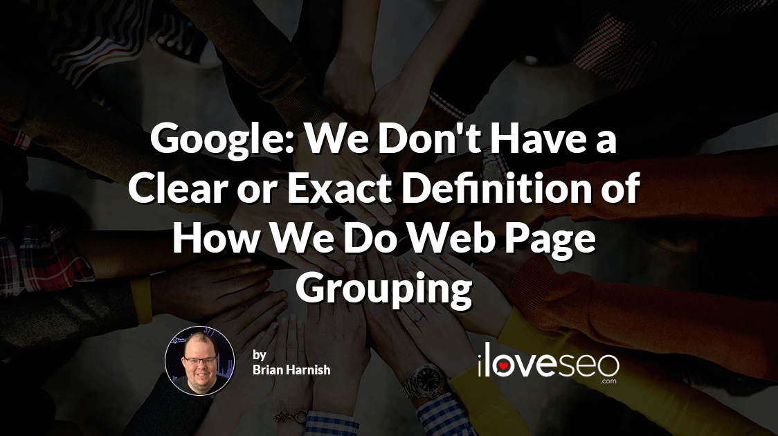 Google: We Don't Have a Clear or Exact Definition of How We Do Web Page Grouping