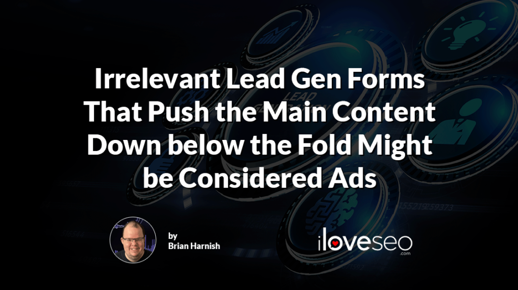 Irrelevant Lead Gen Forms That Push the Main Content Down below the Fold Might be Considered Ads