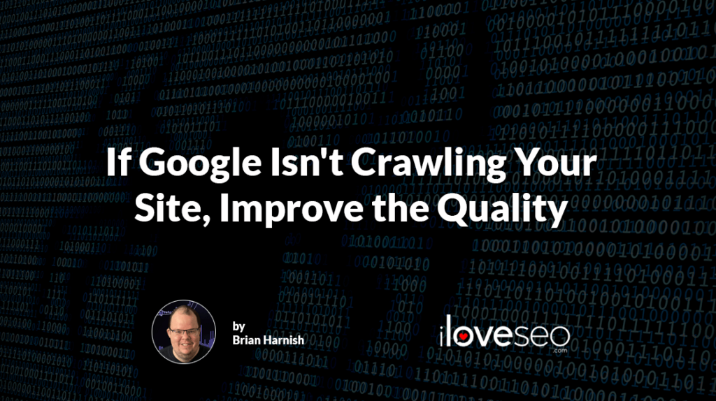 If Google Isn't Crawling Your Site, Improve the Quality