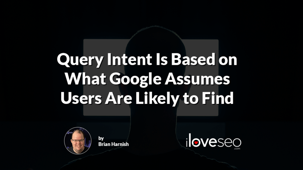 Query Intent Is Based on What Google Assumes Users Are Likely to Find