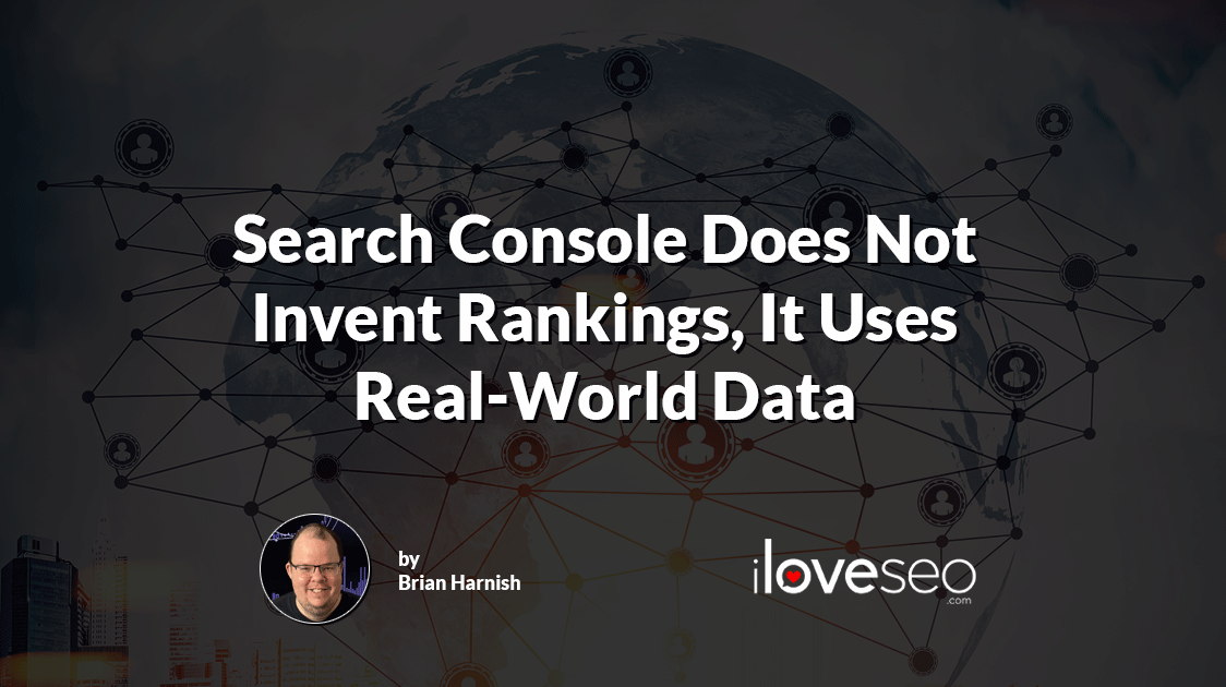 Search Console Does Not Invent Rankings, It Uses Real-World Data