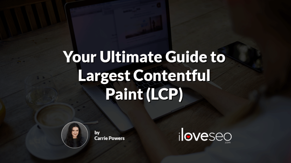Your Ultimate Guide to Largest Contentful Paint (LCP)