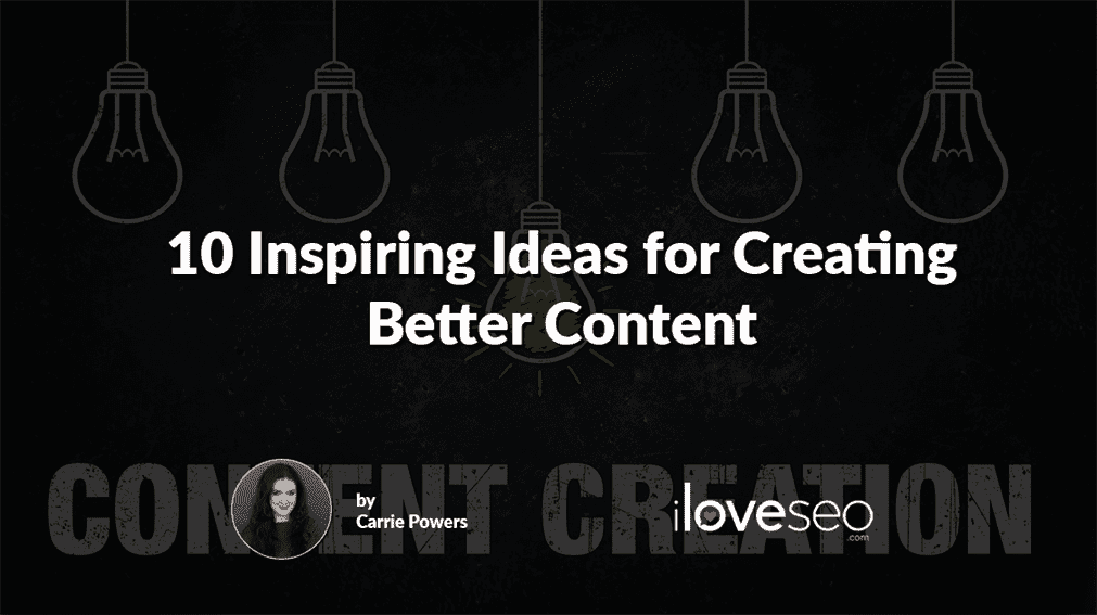10 Inspiring Ideas for Creating Better Content