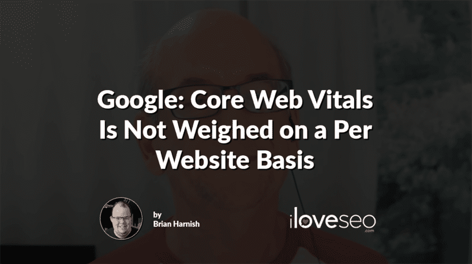 Google: Core Web Vitals Is Not Weighed on a Per Website Basis
