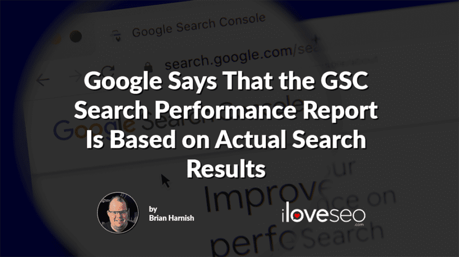 Google Says That the GSC Search Performance Report Is Based on Actual Search Results