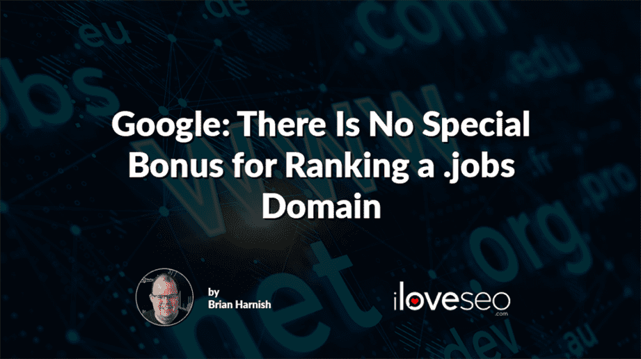 Google: There Is No Special Bonus for Ranking a .jobs Domain