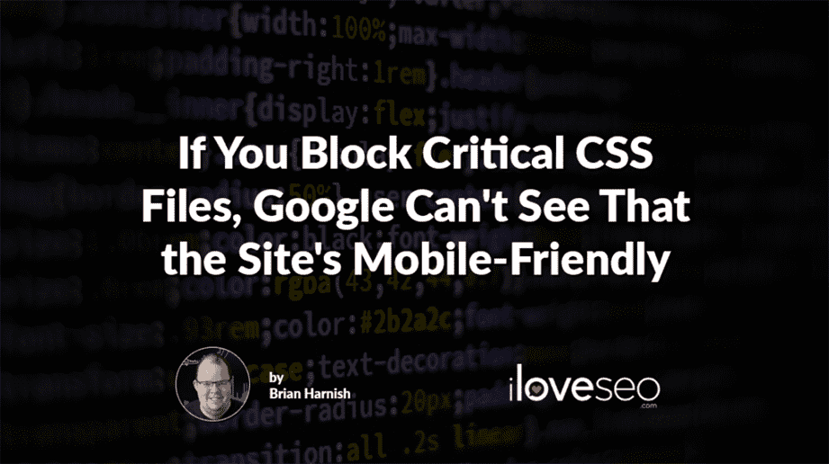 If You Block Critical CSS Files, Google Can't See That the Site's Mobile-Friendly