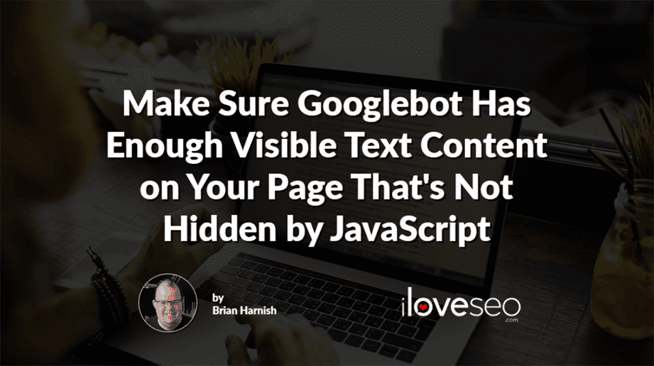 Make Sure Googlebot Has Enough Visible Text Content on Your Page That's Not Hidden by JavaScript