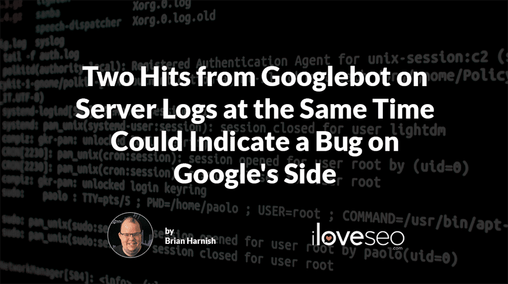 Two Hits from Googlebot on Server Logs at the Same Time Could Indicate a Bug on Google's Side