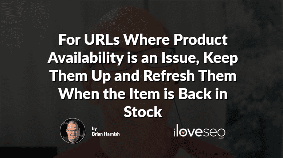 For URLs Where Product Availability is an Issue, Keep Them Up and Refresh Them When the Item is Back in Stock