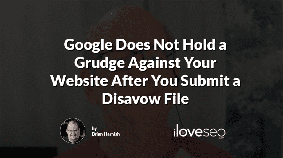 Google Does Not Hold a Grudge Against Your Website After You Submit a Disavow File