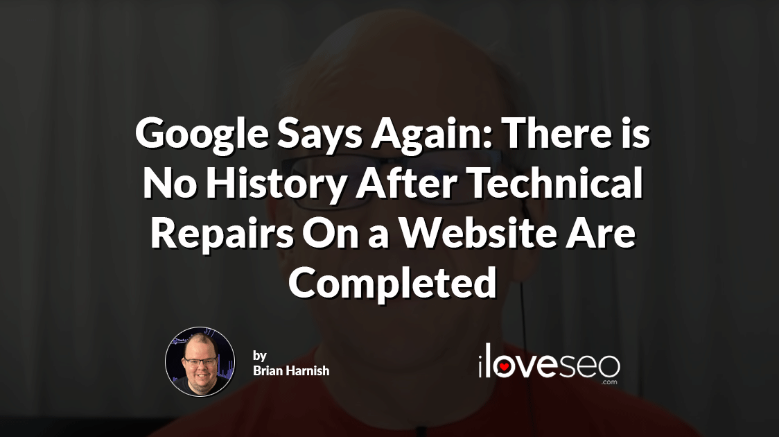 Google Says Again: There is No History After Technical Repairs On a Website Are Completed