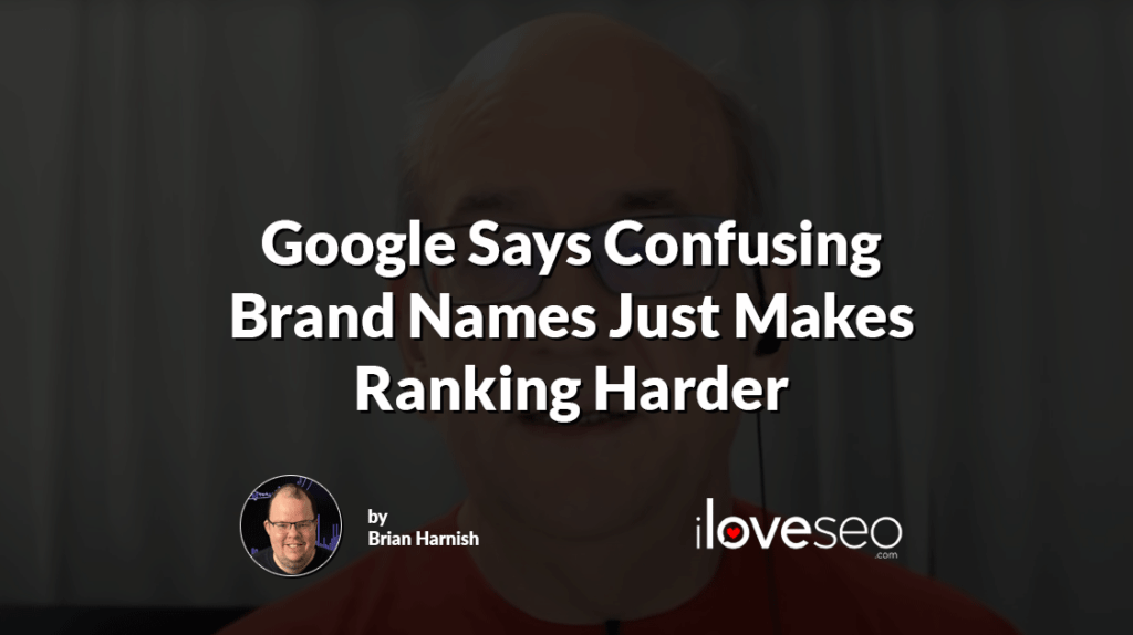 Google Says Confusing Brand Names Just Makes Ranking Harder