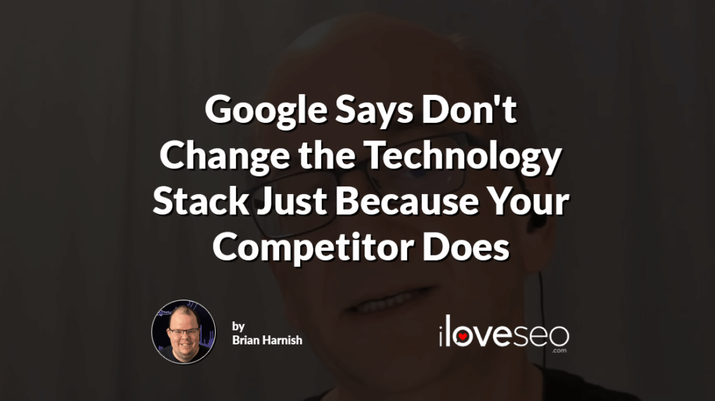 Google Says Don't Change the Technology Stack Just Because Your Competitor Does