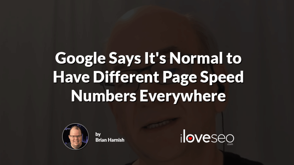 Google Says It's Normal to Have Different Page Speed Numbers Everywhere