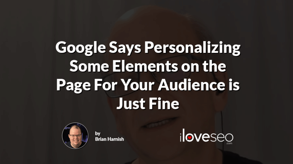 Google Says Personalizing Some Elements on the Page For Your Audience is Just Fine