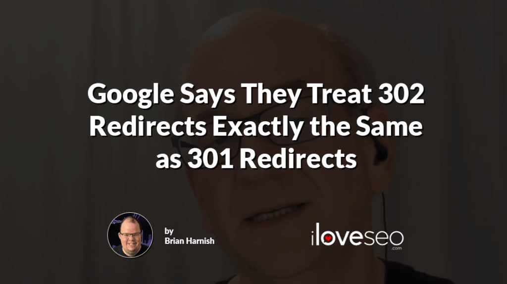 Google Says They Treat 302 Redirects Exactly the Same as 301 Redirects
