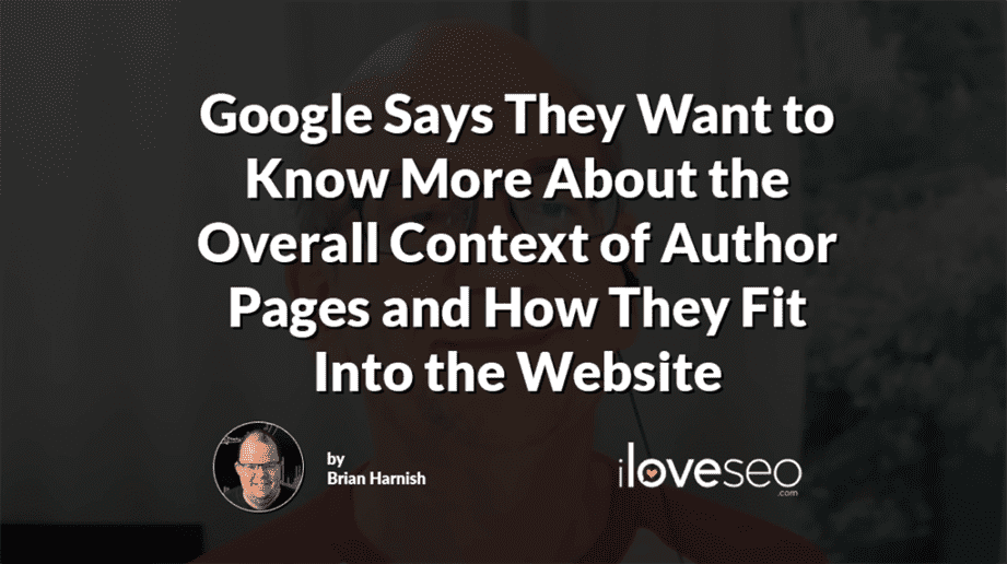 Google Says They Want to Know More About the Overall Context of Author Pages and How They Fit Into the Website