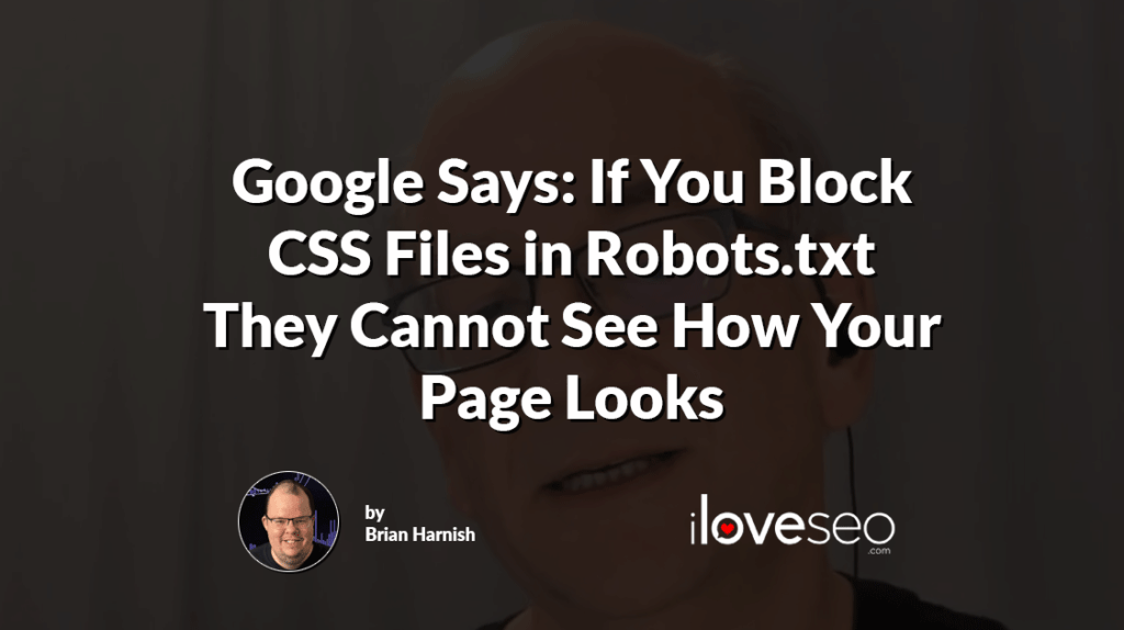 Google Says: If You Block CSS Files in Robots.txt They Cannot See How Your Page Looks