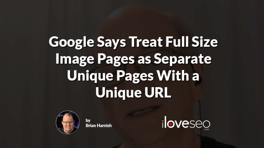 Google Says Treat Full Size Image Pages as Separate Unique Pages With a Unique URL