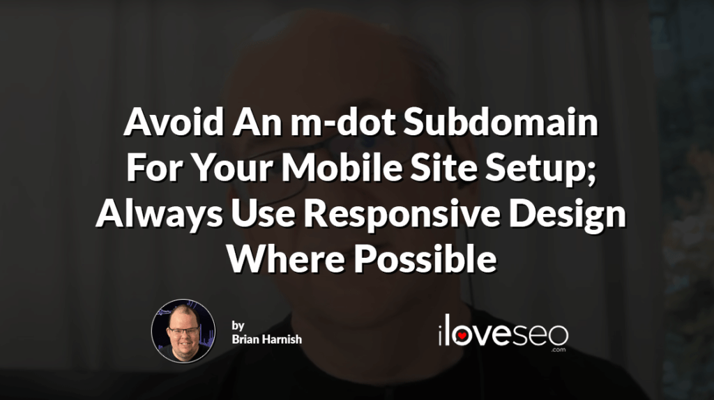 Avoid An m-dot Subdomain For Your Mobile Site Setup; Always Use Responsive Design Where Possible