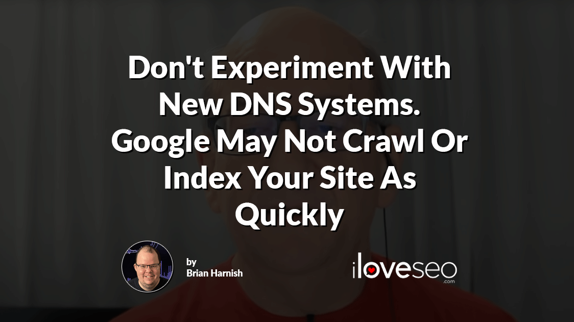 Don't Experiment With New DNS Systems. Google May Not Crawl Or Index Your Site As Quickly