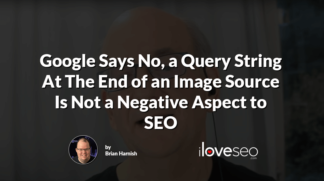 Google Says No, a Query String At The End of an Image Source Is Not a Negative Aspect to SEO