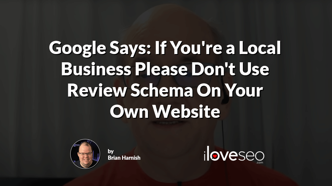 Google Says: If You're a Local Business Please Don't Use Review Schema On Your Own Website