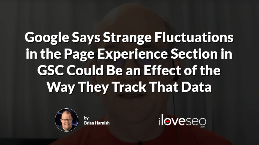 Google Says Strange Fluctuations in the Page Experience Section in GSC Could Be an Effect of the way They Track That Data