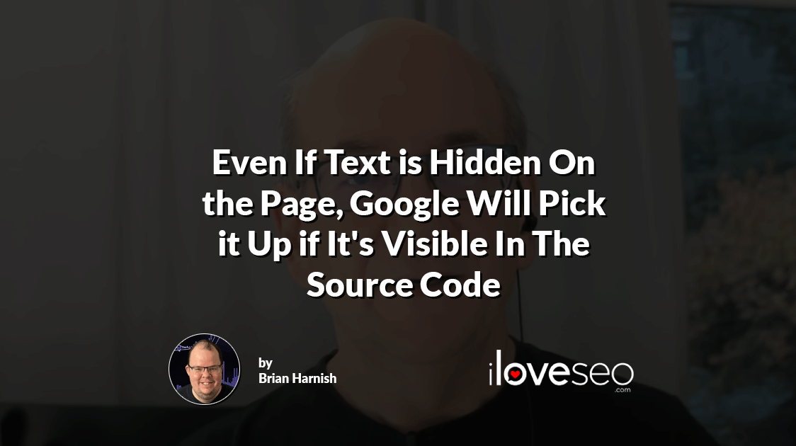 Even If Text is Hidden On the Page, Google Will Pick it Up if It's Visible In The Source Code