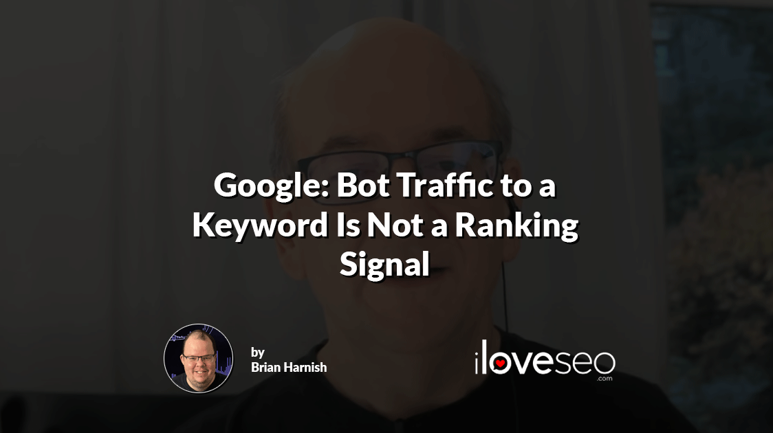 Google: Bot Traffic to a Keyword Is Not a Ranking Signal