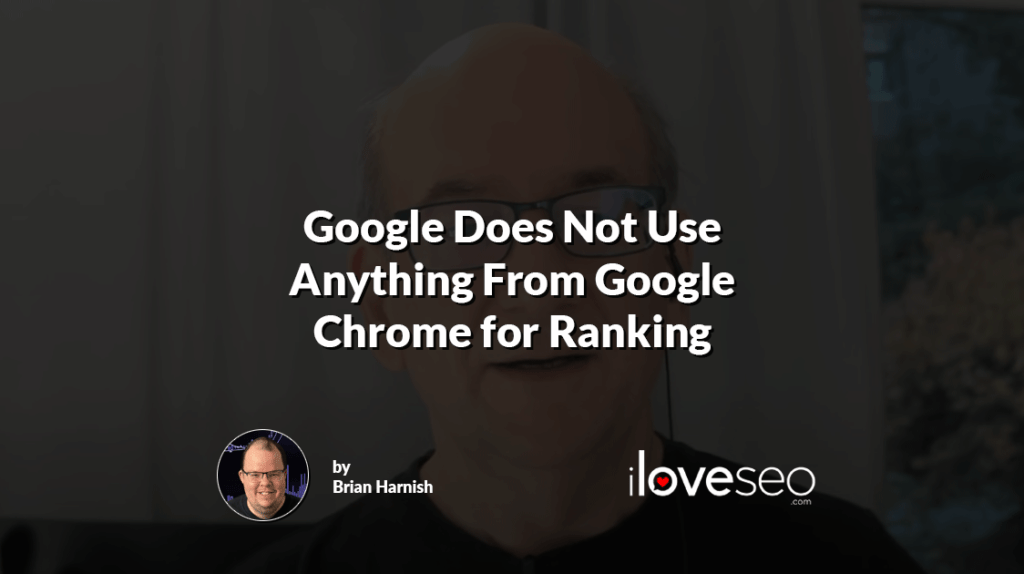 Google Does Not Use Anything From Google Chrome for Ranking
