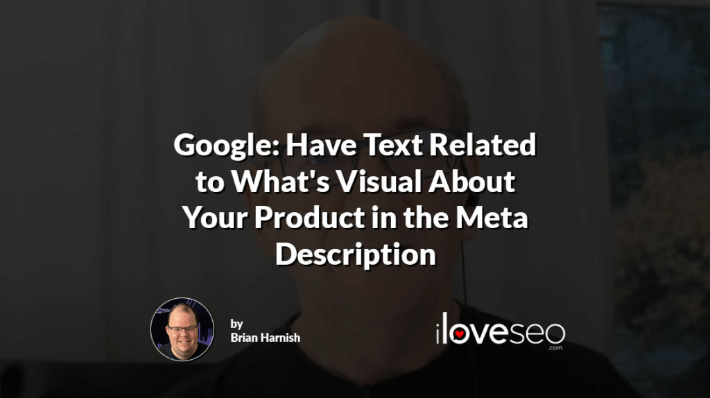 Google: Have Text Related to What's Visual About Your Product in the Meta Description