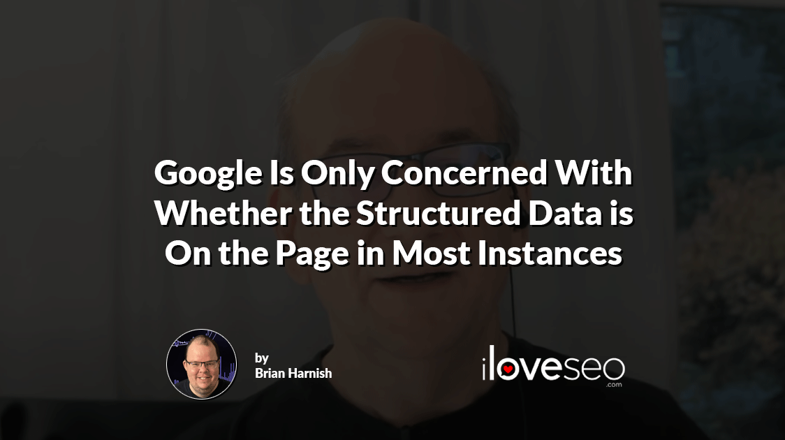 Google Is Only Concerned With Whether the Structured Data is On the Page in Most Instances