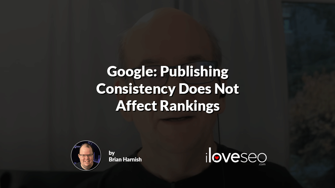 Google: Publishing Consistency Does Not Affect Rankings